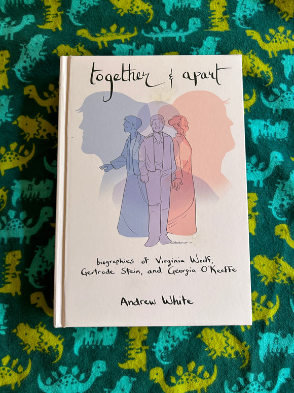 Together and Apart: Biographies of Virginia Woolf, Gertrude Stein, and Georgia O'Keeffe